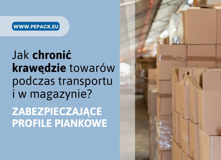 Profile piankowe zabezpieczające krawędzie – skuteczna ochrona mebli, szkła i&nbsp;elektroniki podczas transportu i&nbsp;w&nbsp;magazynie
